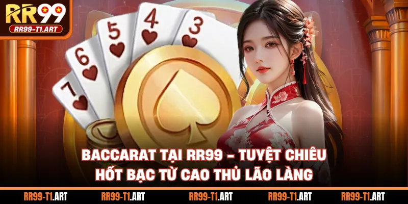 Baccarat Tại RR99 - Tuyệt Chiêu Hốt Bạc Từ Cao Thủ Lão Làng