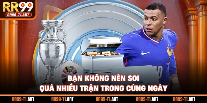 Bạn không nên soi quá nhiều trận trong cùng ngày