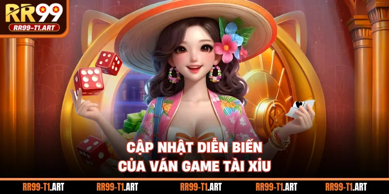 Cập nhật diễn biến của ván game Tài Xỉu