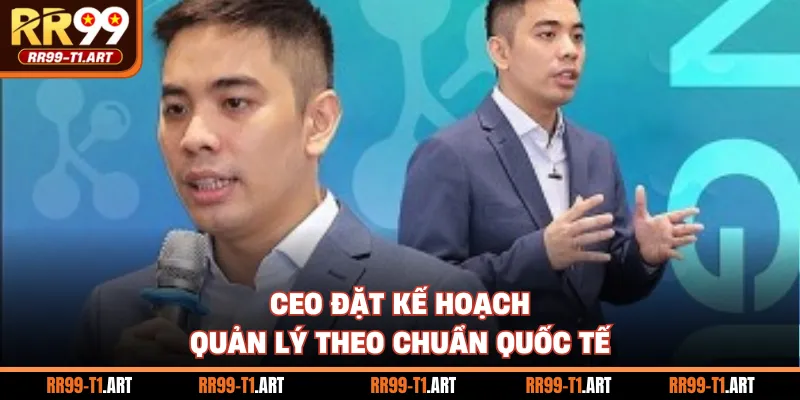 CEO đặt kế hoạch quản lý theo chuẩn quốc tế
