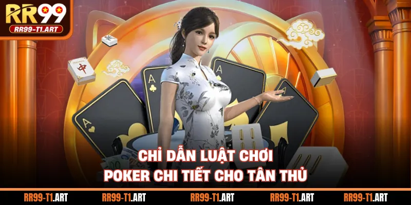 Chỉ dẫn luật chơi Poker chi tiết cho tân thủ