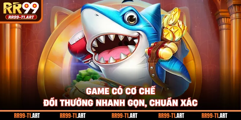 Game có cơ chế đổi thưởng nhanh gọn, chuẩn xác