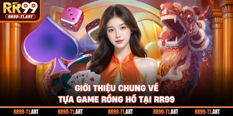 Giới thiệu chung về tựa game Rồng Hổ tại RR99