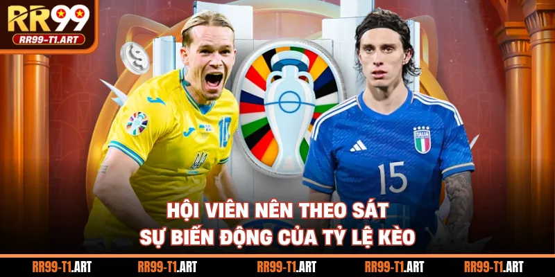 Hội viên nên theo sát sự biến động của tỷ lệ kèo