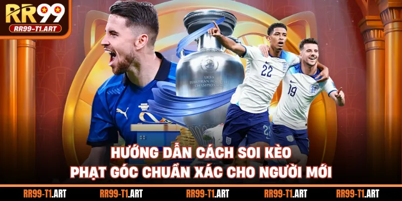 Hướng dẫn cách soi kèo phạt góc chuẩn xác cho người mới