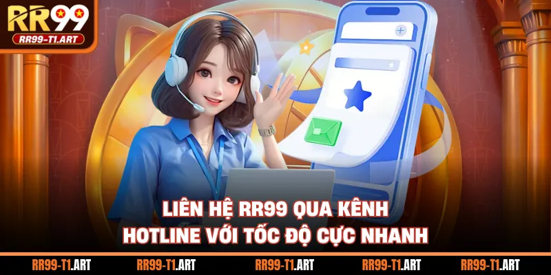 Liên hệ RR99 qua kênh hotline với tốc độ cực nhanh