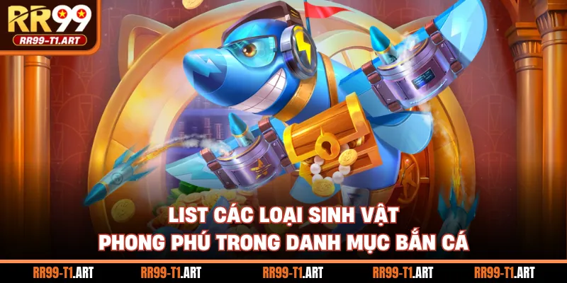 List các loại sinh vật phong phú trong danh mục bắn cá