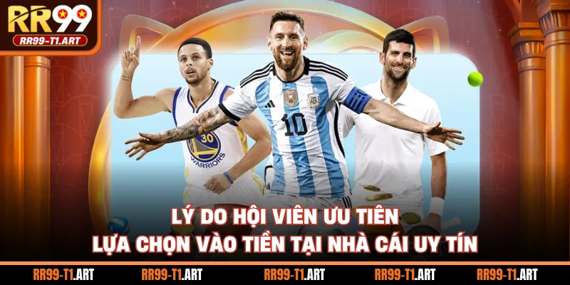Lý do hội viên ưu tiên lựa chọn vào tiền tại nhà cái uy tín