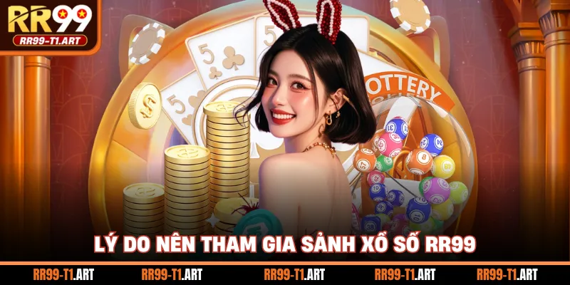 Lý do nên tham gia sảnh xổ số RR99
