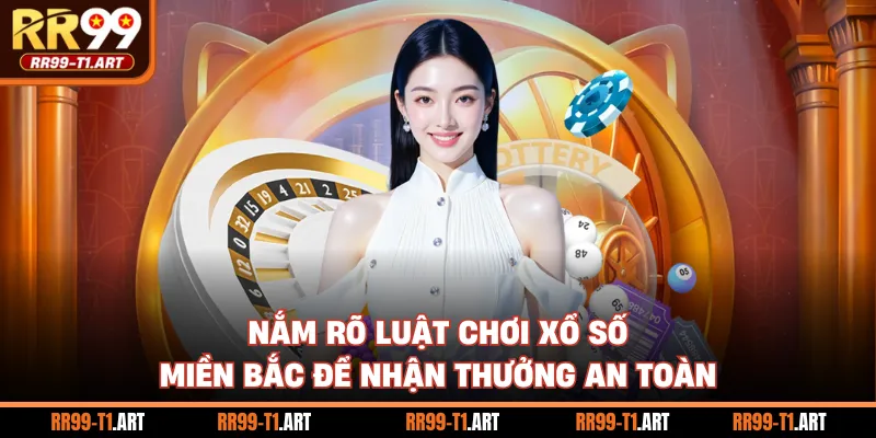 Nắm rõ luật chơi xổ số miền bắc để nhận thưởng an toàn