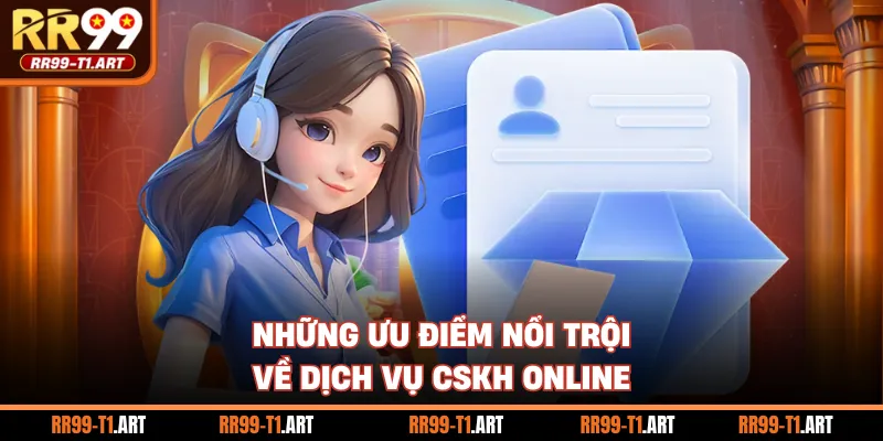 Những ưu điểm nổi trội về dịch vụ CSKH online