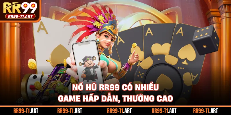 Nổ hũ RR99 có nhiều game hấp dẫn, thưởng cao