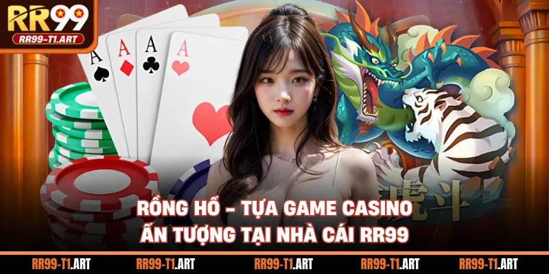 Rồng Hổ - Tựa Game Casino Ấn Tượng Tại Nhà Cái RR99