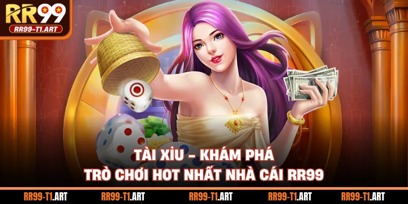 Tài Xỉu - Khám Phá Trò Chơi Hot Nhất Nhà Cái RR99