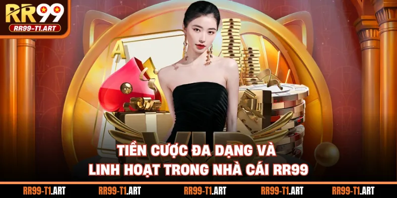 Tiền cược đa dạng và linh hoạt trong nhà cái RR99