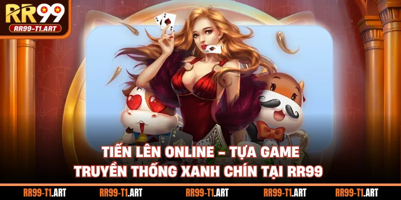 Tiến Lên Online - Tựa Game Truyền Thống Xanh Chín Tại RR99