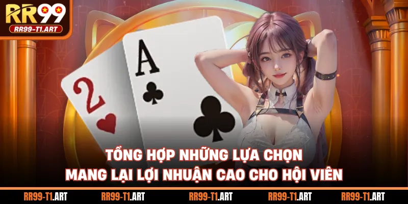 Tổng hợp những lựa chọn mang lại lợi nhuận cao cho hội viên