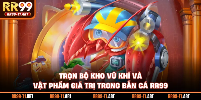 Trọn bộ kho vũ khí và vật phẩm giá trị trong bắn cá RR99