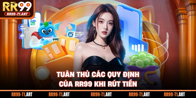Tuân thủ các quy định của RR99 khi rút tiền